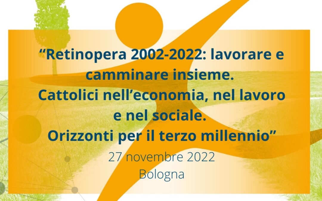 “Retinopera 2002-2022: lavorare e camminare insieme.  Cattolici nell’economia, nel lavoro e nel sociale.  Orizzonti per il terzo millennio”