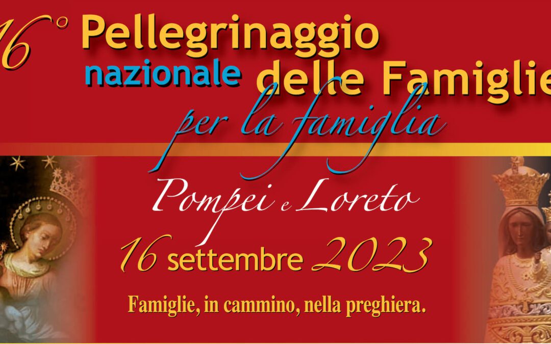Il 16 settembre 2023 il 16° Pellegrinaggio nazionale delle Famiglie per la Famiglia a Pompei e Loreto
