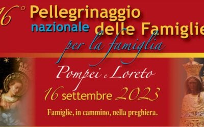 Il 16 settembre 2023 il 16° Pellegrinaggio nazionale delle Famiglie per la Famiglia a Pompei e Loreto